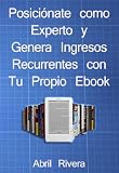 Posiciónate como Experto y Genera Ingresos Recurrentes con tu Propio Ebook (Spanish Edition)