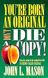 Youre Born an Original, Dont Die a Copy