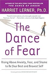 The Dance of Fear: Rising Above Anxiety, Fear, and Shame to Be Your Best and Bravest Self by Harriet Lerner