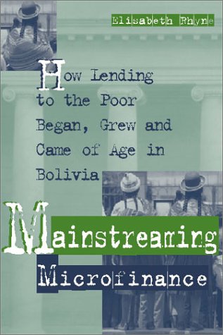 Mainstreaming Microfinance: How Lending to the Poor Began, Grew and Came of Age in Bolivia Image of Mainstreaming Microfinance: How Lending to the Poor Began, Grew and Came of Age in Bolivia
