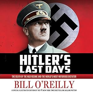 Hitler's Last Days: The Death of the Nazi Regime and the World's Most Notorious Dictator
