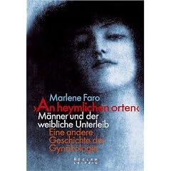 ' An heymlichen orten'. M�nner und der weibliche Unterleib. Eine andere Geschichte der Gyn�kologie