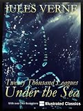 ¤ ¤ ¤ ILLUSTRATED ¤ ¤ ¤ Twenty Thousand Leagues Under the Sea, by Jules Verne – NEW Illustrated Classics 2011 Edition (FULLY OPTIMIZED)