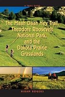 Trail Guide to the Maah Daah Hey Trail, Theodore Roosevelt National Park and the Dakota Prarie Grasslands
