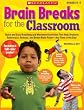 Brain Breaks for the Classroom: Quick and Easy Breathing and Movement Activities That Help Students Reenergize, Refocus, and Boost Brain Power-Anytime of the Day!