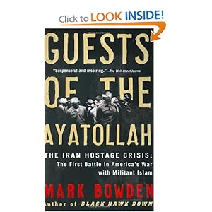Guests of the Ayatollah: The Iran Hostage Crisis, The First Battle in America's War With Militant Islam Mark Bowden