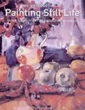 An Introduction to Painting Still Life: Themes, Composition, Background, Light, Colour