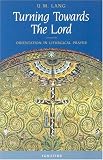 Turning Towards the Lord: Orientation in Liturgical Prayer