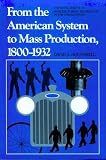 From the American System to Mass Production, 1800-1932: The Development of Manufacturing Technology in the United States (Studies in Industry and Society)