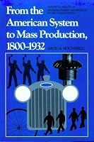 From the American System to Mass Production, 1800-1932: The Development of Manufacturing Technology in the United States (Studies in Industry and Society)