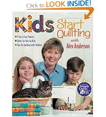 Kids Start Quilting with Alex Anderson: 7 Fun and Easy Projects, Quilts for Kids by Kids, Tips for Quilting with Children