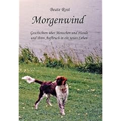 Morgenwind. Geschichten �ber Menschen und Hunde und ihren Aufbruch in ein neues Leben.