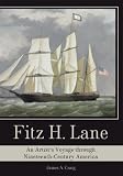 Fitz H. Lane: An Artist's Voyage Through Nineteenth-Century America