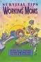 Survival Tips for Working Moms: 297 Real Tips from Real Moms