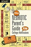 The Neurotic Parent's Guide to College Admissions: Strategies for Helicoptering, Hot-housing & Micromanaging