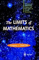 The Limits of Mathematics: A Course on Information Theory and the Limits of Formal Reasoning (Discrete Mathematics and Theoretical Computer Science)