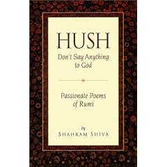 Hush, Don't Say Anything to God: Passionate Poems of Rumi