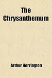Amazon / General Books LLC: The Chrysanthemum; Its Culture for Professional Growers and Amateurs a Practical Treatise on Its Propagation, Cultivation, Training, Raising for Exhibition and Market, Hybridizing, Origin and History (Arthur Herrington)