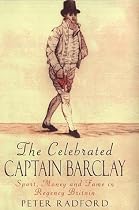 The Celebrated Captain Barclay: Sport, Money and Fame in Regency Britain