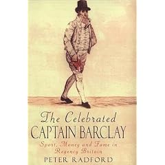 The Celebrated Captain Barclay: Sport, Money and Fame in Regency Britain