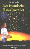 Der kosmische Bestellservice: Eine Anleitung zur Reaktivierung von Wundern - B�rbel Mohr