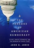 The Paradox of American Democracy: Elites, Special Interests, and the Betrayal of Public Trust