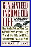 Guaranteed Income for Life: How Variable Annuities can Cut Your Taxes, Pay You Every Year of Your Life, and Bring You Financial Peace of Mind