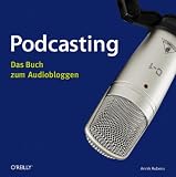 Podcasting: Das Buch zum Audiobloggen