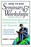 How to Run Seminars and Workshops: Presentation Skills for Consultants, Trainers, and Teachers