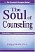 The Soul Of Counseling: A New Model For Understanding Human Experience (The Practical Therapist Series)