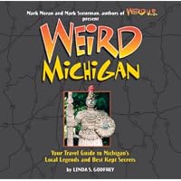 Weird Michigan: Your Travel Guide to Michigan's Local Legends and Best Kept Secrets