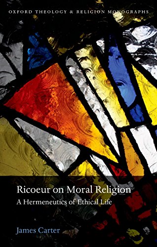 Ricoeur on Moral Religion: A Hermeneutics of Ethical Life (Oxford Theology and Religion Monographs)