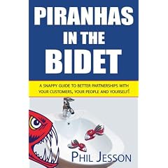 Piranhas in the Bidet: A Snappy Guide to Better Partnerships with Your Customers, Your People and Yourself!