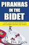 Piranhas in the Bidet: A Snappy Guide to Better Partnerships with Your Customers, Your People and Yourself!