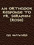 An Orthodox Respsonse to Fr. Seraphim (Rose) (The Collected Works of CJS Hayward)