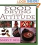 Food Drying with an Attitude: A Fun and Fabulous Guide to Creating Snacks, Meals, and Crafts