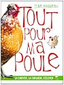 Tout pour ma poule : La choyer, la soigner, l'&eacute;lever