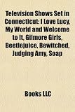 Television Shows Set in Connecticut: I Love Lucy, My World and Welcome to It, Gilmore Girls, Beetlejuice, Bewitched, Judging Amy, Soap Welcome to My World