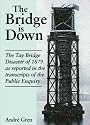 The Bridge is Down!: Dramatic Eye-witness Accounts of the Tay Bridge Disaster: The Tay Bridge Disaster of 1879 as Reported in Transcripts of the Public Enquiry (Railway Heritage)