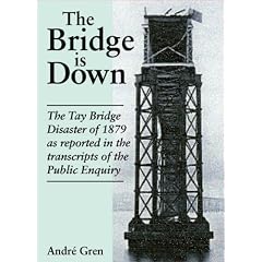The Bridge is Down!: Dramatic Eye-witness Accounts of the Tay Bridge Disaster: The Tay Bridge Disaster of 1879 as Reported in Transcripts of the Public Enquiry (Railway Heritage)