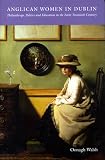 Anglican Women in Dublin: Philanthropy, Politics And Education in the Early Twentieth Century
