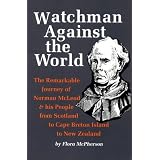 Watchman Against the World: The Remarkable Journey of Norman McLeod & His People from Scotland to Cape Breton Island to New Zealand