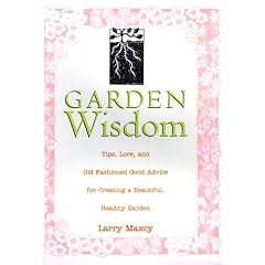 Old-Fashioned Garden Wisdom: Tips, Lore and Good Advice for Creating a Beautiful, Healthy Garden