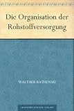 Die Organisation der Rohstoffversorgung - Walther Rathenau