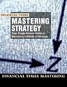 Mastering Strategy: the Complete MBA Companion in Strategy (Financial Times Mastering Series)