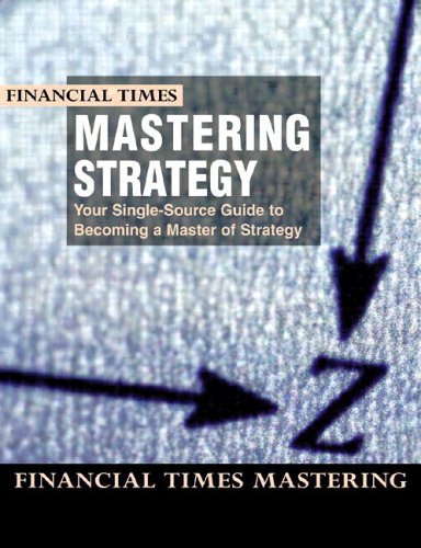 Mastering Strategy: the Complete MBA Companion in Strategy (Financial Times Mastering Series)