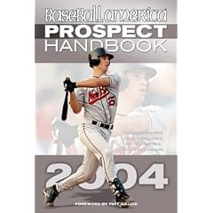 Baseball America 2004 Prospect Handbook: The Comprehensive Guide to Rising Stars from the Definitive Source on Prospects (Baseball America Prospect Handbook)