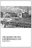 The quirky Dr Fay : a remarkable life
