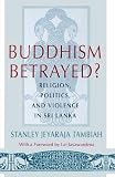 Buddhism Betrayed?: Religion, Politics, and Violence in Sri Lanka