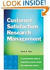 Customer Satisfaction Research Management: A Comprehensive Guide to Integrating Customer Loyalty and Satisfaction Metrics in the Management of Complex Organizations